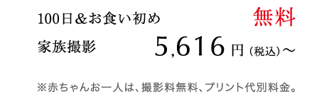 100日&お食い初め 無料 家族撮影 5,616円（税込）? ※赤ちゃんお一人は、撮影料無料、プリント代別料金。